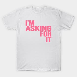 I'm Asking For It T-Shirt